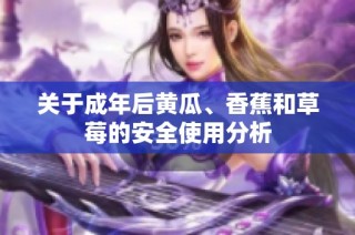 关于成年后黄瓜、香蕉和草莓的安全使用分析