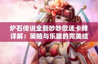 炉石传说全新吵吵歌迷卡牌详解：策略与乐趣的完美结合攻略