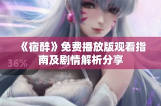 《宿醉》免费播放版观看指南及剧情解析分享