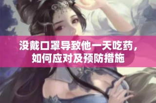 没戴口罩导致他一天吃药，如何应对及预防措施