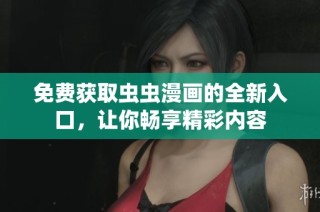免费获取虫虫漫画的全新入口，让你畅享精彩内容