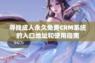 寻找成人永久免费CRM系统的入口地址和使用指南