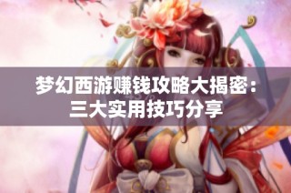 梦幻西游赚钱攻略大揭密：三大实用技巧分享