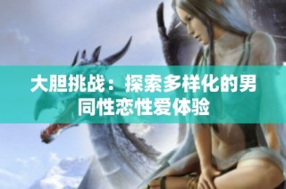 大胆挑战：探索多样化的男同性恋性爱体验