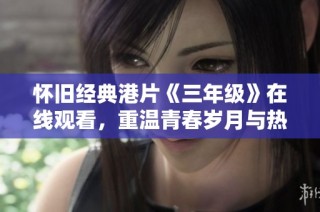 怀旧经典港片《三年级》在线观看，重温青春岁月与热血故事