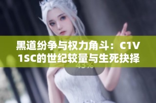 黑道纷争与权力角斗：C1V1SC的世纪较量与生死抉择