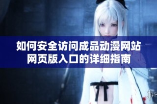 如何安全访问成品动漫网站网页版入口的详细指南