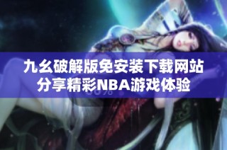 九幺破解版免安装下载网站分享精彩NBA游戏体验