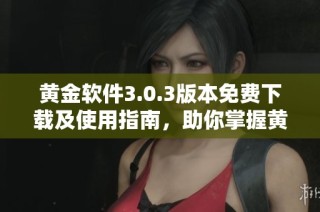 黄金软件3.0.3版本免费下载及使用指南，助你掌握黄金投资技巧