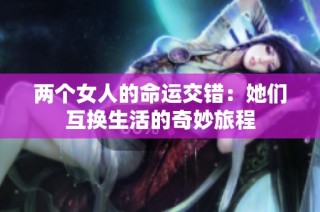 两个女人的命运交错：她们互换生活的奇妙旅程