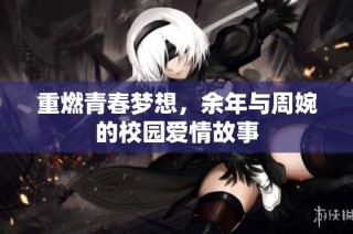 重燃青春梦想，余年与周婉的校园爱情故事