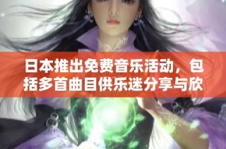 日本推出免费音乐活动，包括多首曲目供乐迷分享与欣赏