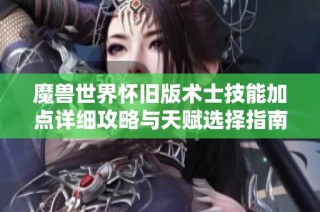 魔兽世界怀旧版术士技能加点详细攻略与天赋选择指南