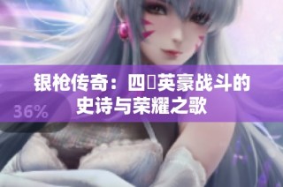 银枪传奇：四毌英豪战斗的史诗与荣耀之歌