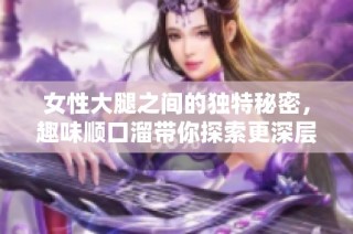 女性大腿之间的独特秘密，趣味顺口溜带你探索更深层含义