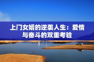 上门女婿的逆袭人生：爱情与奋斗的双重考验