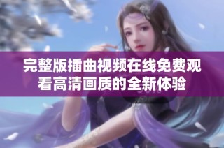 完整版插曲视频在线免费观看高清画质的全新体验