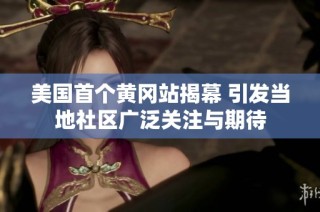美国首个黄冈站揭幕 引发当地社区广泛关注与期待