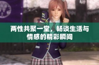 两性共聚一堂，畅谈生活与情感的精彩瞬间