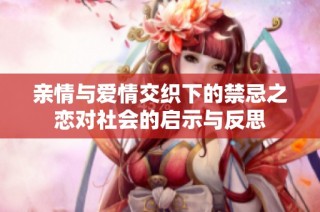 亲情与爱情交织下的禁忌之恋对社会的启示与反思