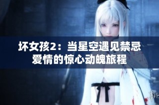 坏女孩2：当星空遇见禁忌爱情的惊心动魄旅程