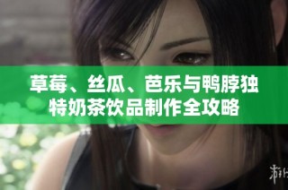 草莓、丝瓜、芭乐与鸭脖独特奶茶饮品制作全攻略