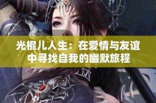 光棍儿人生：在爱情与友谊中寻找自我的幽默旅程