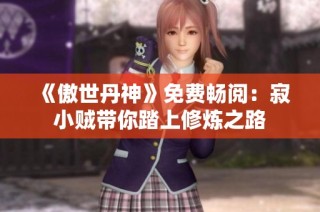 《傲世丹神》免费畅阅：寂小贼带你踏上修炼之路