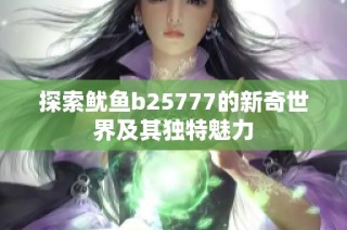 探索鱿鱼b25777的新奇世界及其独特魅力