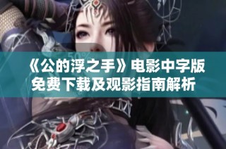 《公的浮之手》电影中字版免费下载及观影指南解析