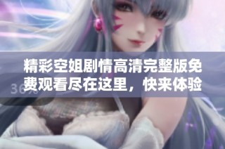 精彩空姐剧情高清完整版免费观看尽在这里，快来体验吧！