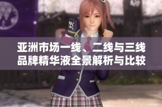 亚洲市场一线、二线与三线品牌精华液全景解析与比较