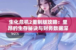 生化危机2重制版攻略：里昂的生存秘诀与财务数据深度分析