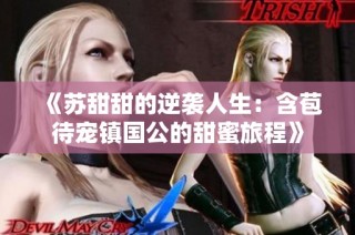 《苏甜甜的逆袭人生：含苞待宠镇国公的甜蜜旅程》