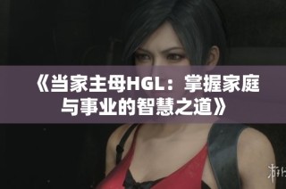 《当家主母HGL：掌握家庭与事业的智慧之道》