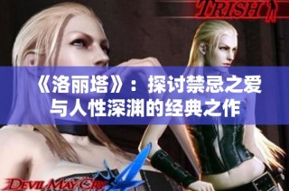 《洛丽塔》：探讨禁忌之爱与人性深渊的经典之作