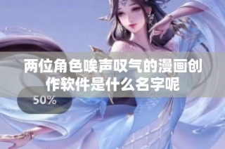两位角色唉声叹气的漫画创作软件是什么名字呢