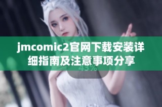 jmcomic2官网下载安装详细指南及注意事项分享