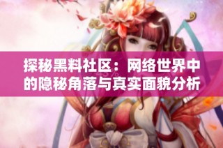 探秘黑料社区：网络世界中的隐秘角落与真实面貌分析