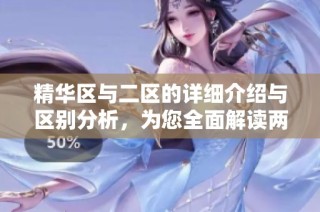 精华区与二区的详细介绍与区别分析，为您全面解读两者特点