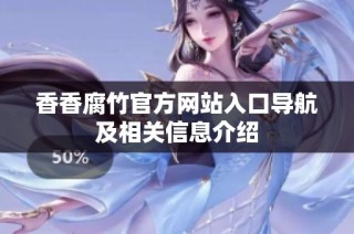 香香腐竹官方网站入口导航及相关信息介绍