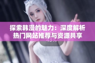 探索韩漫的魅力：深度解析热门网站推荐与资源共享