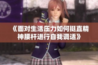 《面对生活压力如何挺直精神腰杆进行自我调适》