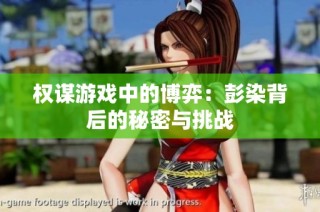 权谋游戏中的博弈：彭染背后的秘密与挑战