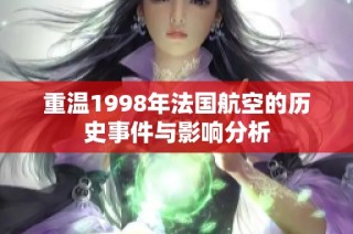 重温1998年法国航空的历史事件与影响分析