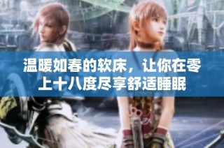 温暖如春的软床，让你在零上十八度尽享舒适睡眠