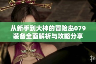 从新手到大神的冒险岛079装备全面解析与攻略分享