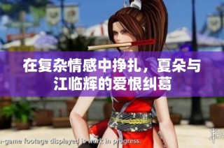 在复杂情感中挣扎，夏朵与江临辉的爱恨纠葛