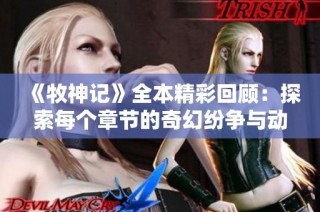 《牧神记》全本精彩回顾：探索每个章节的奇幻纷争与动人剧情