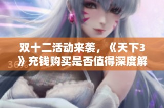 双十二活动来袭，《天下3》充钱购买是否值得深度解析